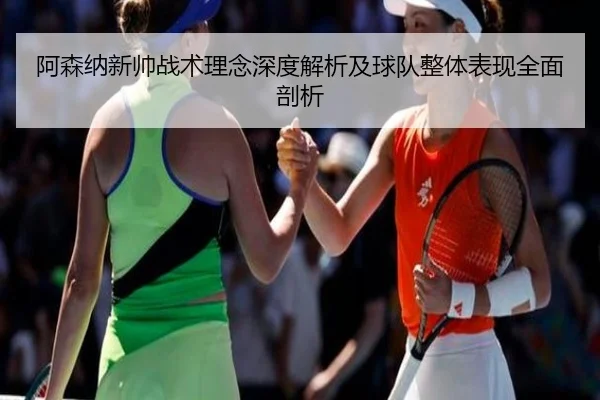 阿森纳新帅战术理念深度解析及球队整体表现全面剖析